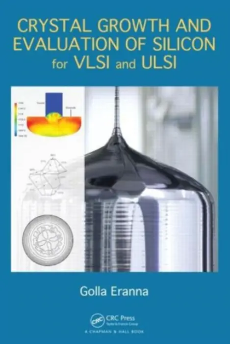 Crystal Growth and Evaluation of Silicon for VLSI and ULSI - Eranna, Golla (Central Electronics Engineering Research Institute (CEERI), Pilani, India)