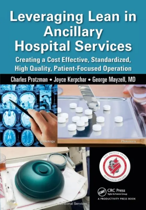 Leveraging Lean in Ancillary Hospital Services - Protzman, Charles (Business Improvement Group, LLC., Towson, Maryland, USA) a Kerpchar, Joyce a Mayzell, George