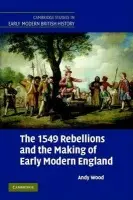 1549 Rebellions and the Making of Early Modern England - Wood, Andy (University of East Anglia)