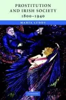 Prostitution and Irish Society, 1800-1940 - Luddy, Maria (University of Warwick)