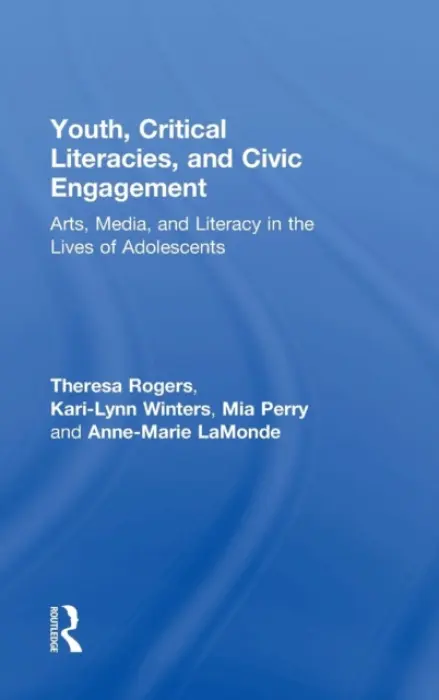 Youth, Critical Literacies, and Civic Engagement - Rogers, Theresa a Winters, Kari-Lynn a Perry, Mia a LaMonde, Anne-Marie