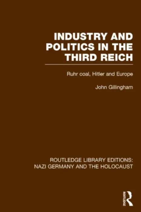 Industry and Politics in the Third Reich (RLE Nazi Germany & Holocaust) Pbdirect - Gillingham, John