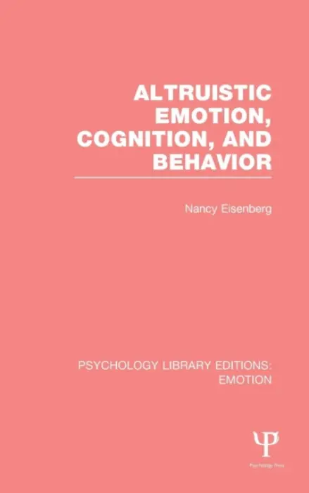 Altruistic Emotion, Cognition, and Behavior (PLE: Emotion) - Eisenberg, Nancy (Arizona State University)