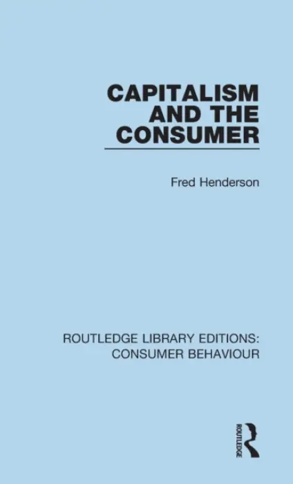 Capitalism and the Consumer (RLE Consumer Behaviour) - Henderson, Fred