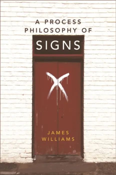 Process Philosophy of Signs - Williams, James (Honorary Professor of Philosophy, Deakin University)
