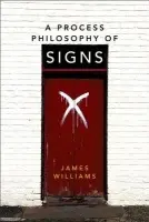 Process Philosophy of Signs - Williams, James (Honorary Professor of Philosophy, Deakin University)
