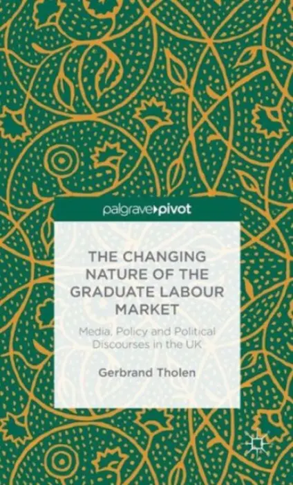 Changing Nature of the Graduate Labour Market - Tholen, G.