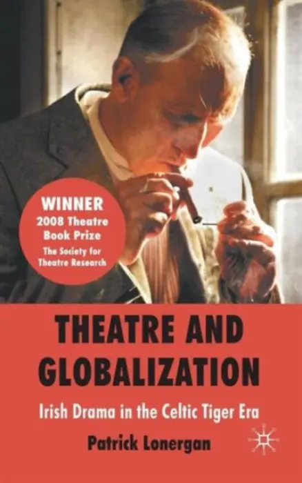 Theatre and Globalization: Irish Drama in the Celtic Tiger Era - Lonergan, Patrick