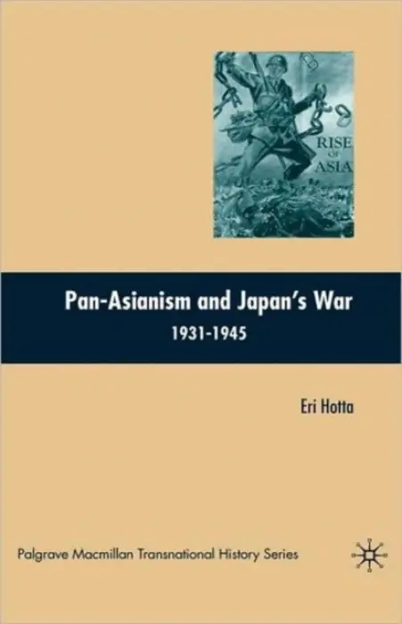 Pan-Asianism and Japan's War 1931-1945 - Hotta, E.