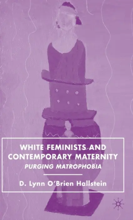 White Feminists and Contemporary Maternity - Hallstein, D.