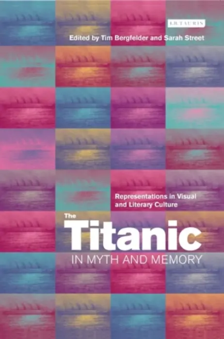 Titanic in Myth and Memory - Bergfelder, Tim (University of Southampton, UK) a Street, Sarah (University of Bristol)