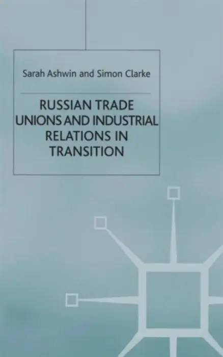 Russian Trade Unions and Industrial Relations in Transition - Ashwin, S. a Clarke, S.