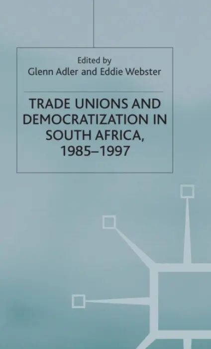 Trade Unions and Democratization in South Africa, 1985-97