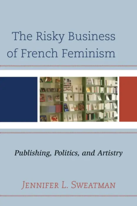 Risky Business of French Feminism - Sweatman, Jennifer L.