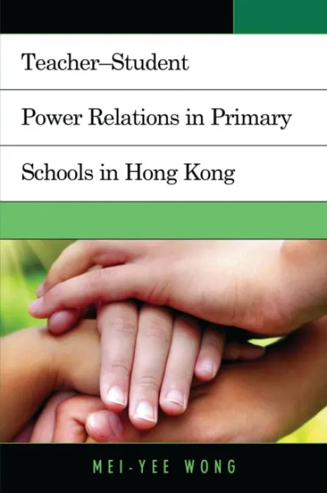 Teacher-Student Power Relations in Primary Schools in Hong Kong - Wong, Mei-Yee