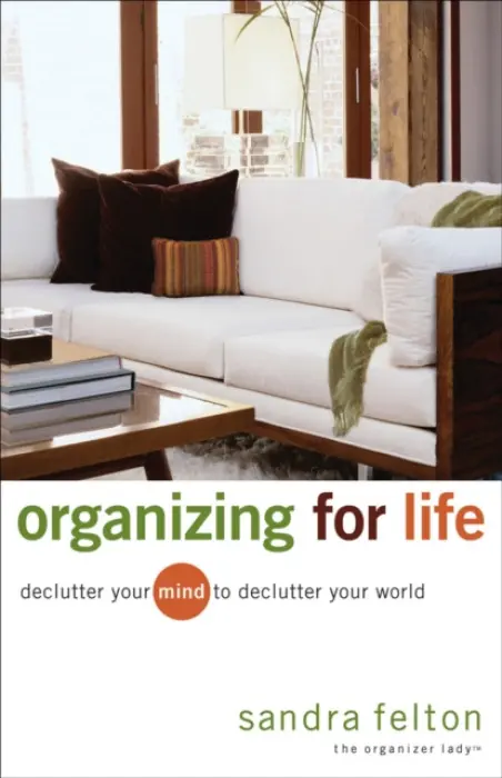Organizing for Life - Declutter Your Mind to Declutter Your World - Felton, Sandra