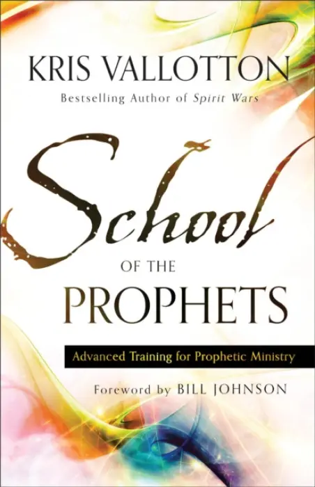 School of the Prophets - Advanced Training for Prophetic Ministry - Vallotton, Kris a Johnson, Bill