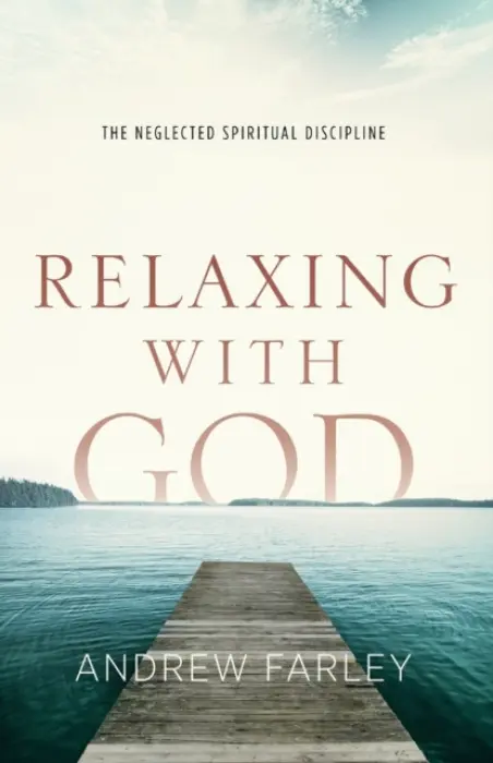 Relaxing with God - The Neglected Spiritual Discipline - Farley, Andrew