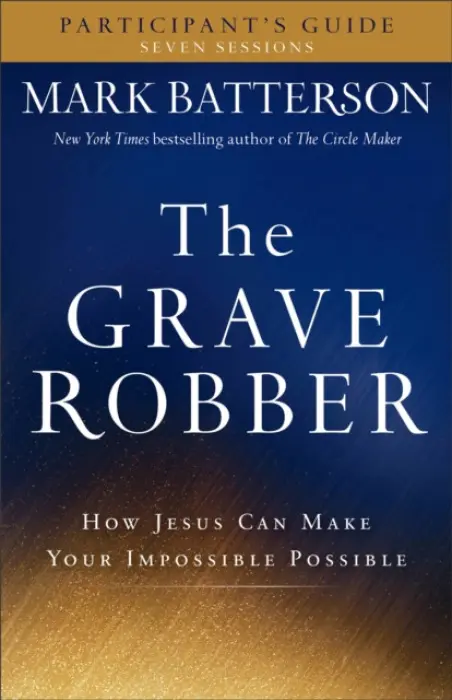 Grave Robber Participant`s Guide - How Jesus Can Make Your Impossible Possible - Batterson, Mark
