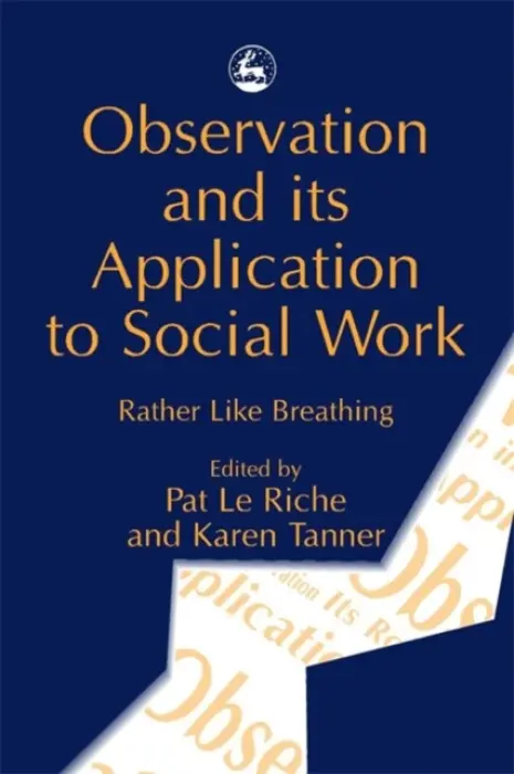Observation and its Application to Social Work - Le Riche, Pat a Tanner, Karen