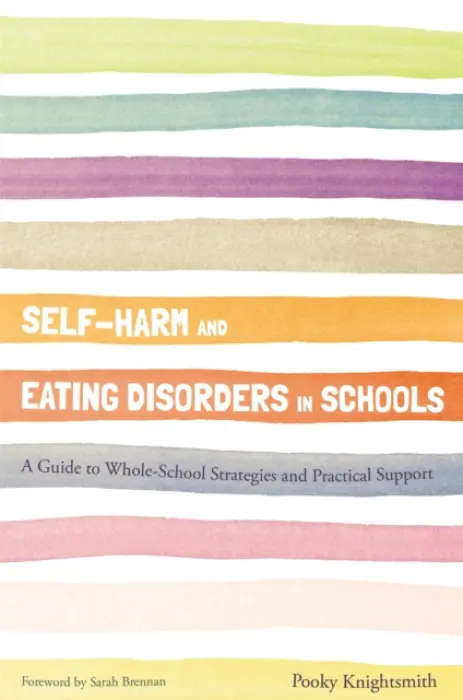 Self-Harm and Eating Disorders in Schools - Knightsmith, Pooky