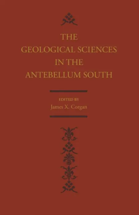 Geological Sciences in the Antebellum South - Corgan, James X.