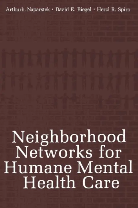 Neighborhood Networks for Humane Mental Health Care - Naparstek, Arthur J. a Biegel, David E. a Spiro, Herzl R.