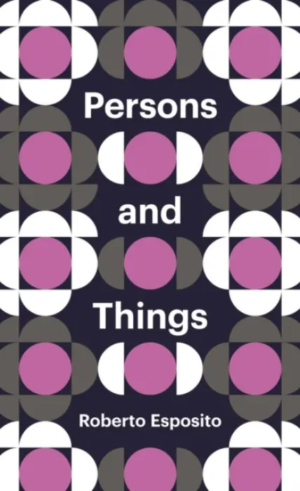 Persons and Things - Esposito, Roberto (University of Naples)
