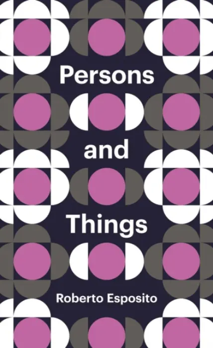 Persons and Things - Esposito, Roberto (University of Naples)