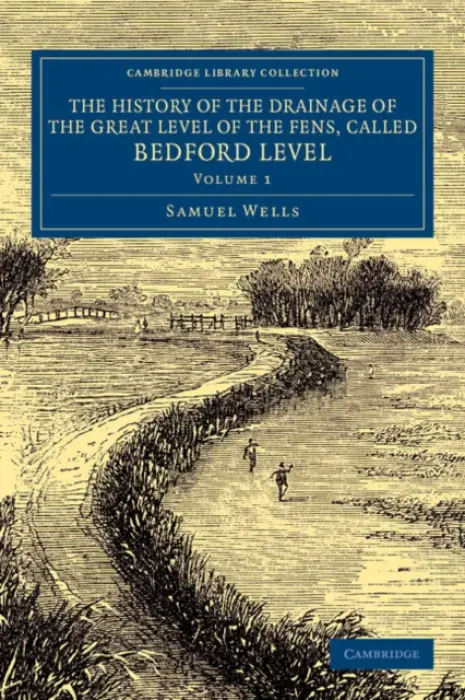 History of the Drainage of the Great Level of the Fens, Called Bedford Level - Wells, Samuel