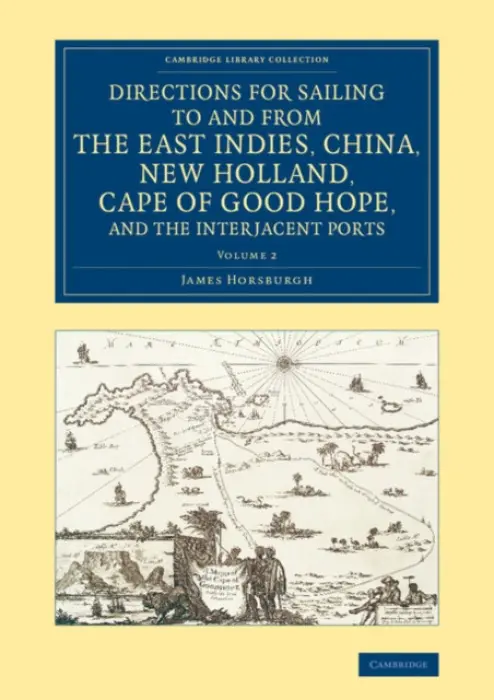 Directions for Sailing to and from the East Indies, China, New Holland, Cape of Good Hope, and the Interjacent Ports - Horsburgh, James