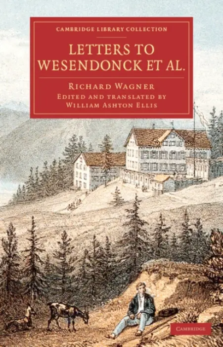Letters to Wesendonck et al. - Wagner, Richard