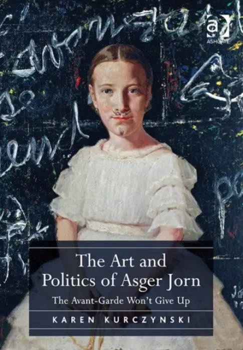 Art and Politics of Asger Jorn - Kurczynski, Karen