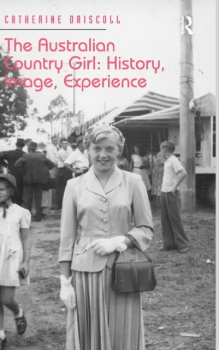 Australian Country Girl: History, Image, Experience - Driscoll, Catherine