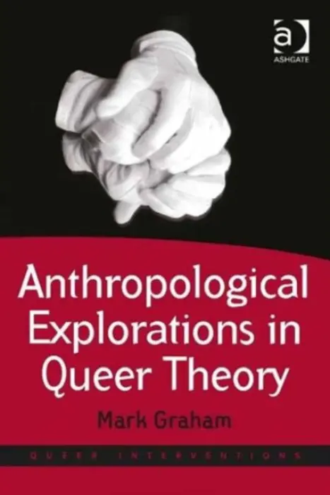 Anthropological Explorations in Queer Theory - Graham, Mark