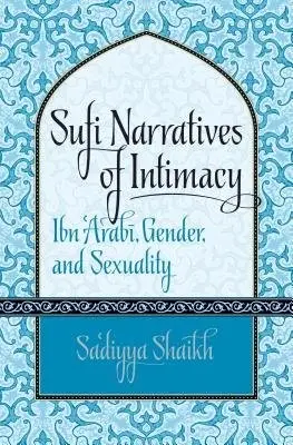 Sufi Narratives of Intimacy - Shaikh, Sa'diyya