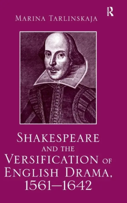 Shakespeare and the Versification of English Drama, 1561-1642 - Tarlinskaja, Marina