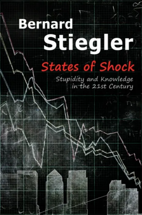 States of Shock - Stiegler, Bernard (Centre Georges-Pompidou)