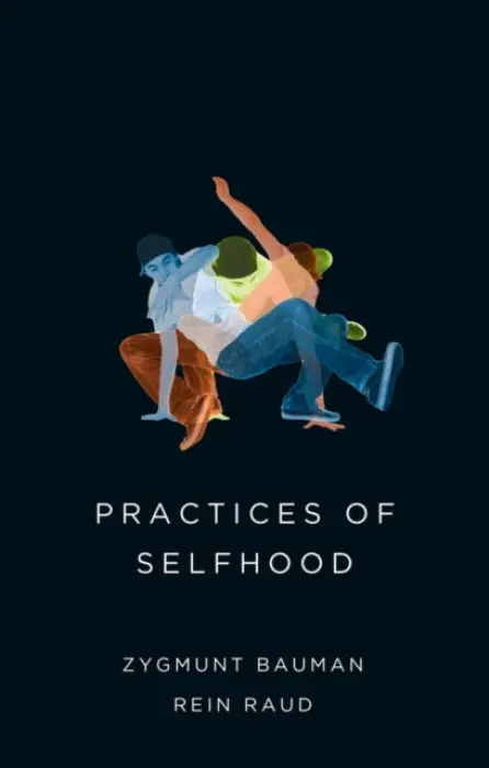 Practices of Selfhood - Bauman, Zygmunt (Universities of Leeds and Warsaw) a Raud, Rein