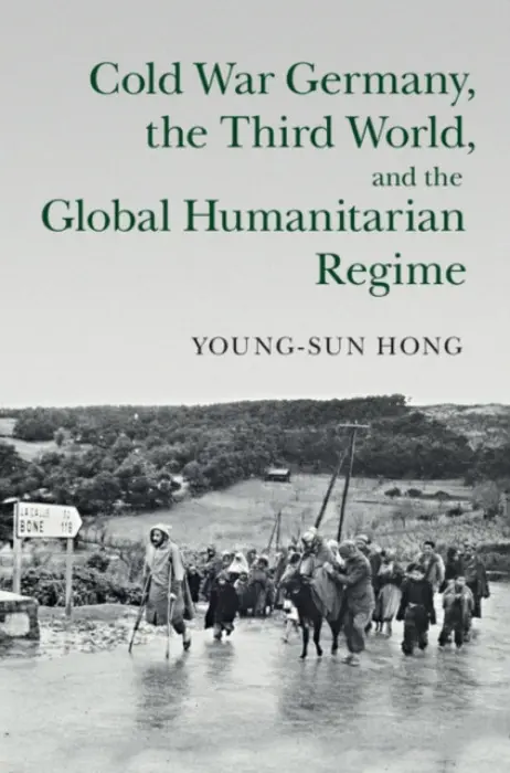 Cold War Germany, the Third World, and the Global Humanitarian Regime - Hong, Young-sun (State University of New York, Stony Brook)