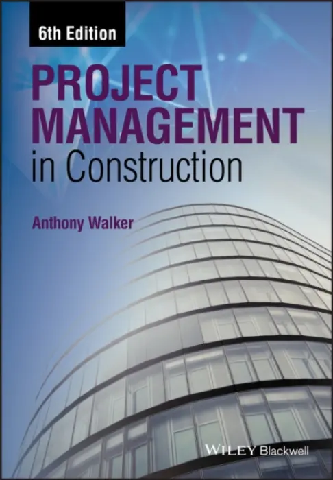 Project Management in Construction - Walker, Anthony (MSc, PhD, FRICS, FHKIS, MCIOB, Emeritus Professor, University of Hong Kong)
