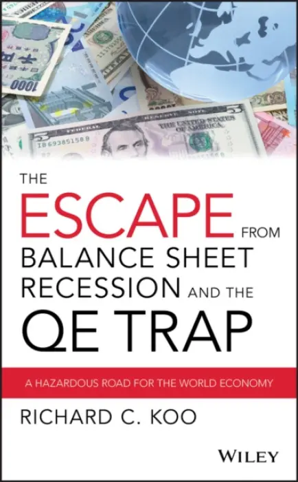 Escape from Balance Sheet Recession and the QE Trap - Koo, Richard C.