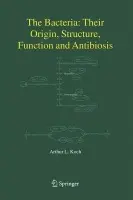 Bacteria: Their Origin, Structure, Function and Antibiosis - Koch, Arthur L.