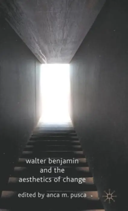 Walter Benjamin and the Aesthetics of Change