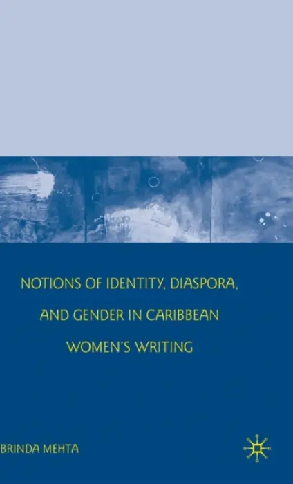 Notions of Identity, Diaspora, and Gender in Caribbean Women's Writing - Mehta, B.
