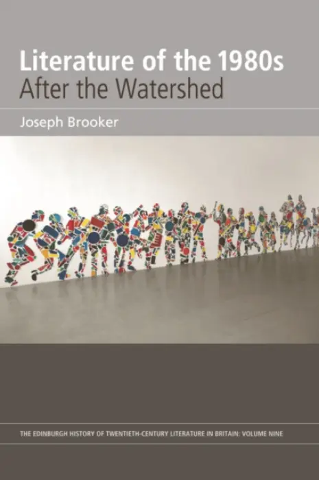 Literature of the 1980s: After the Watershed - Brooker, Joseph (Reader, Department of English and Humanities, Birkbeck College, University of London)