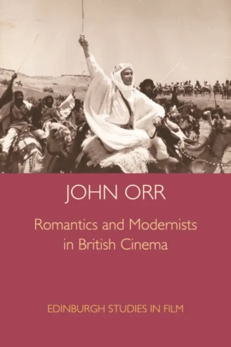 Romantics and Modernists in British Cinema - Orr, John (Formerly Professor Emeritus, University of Edinburgh)