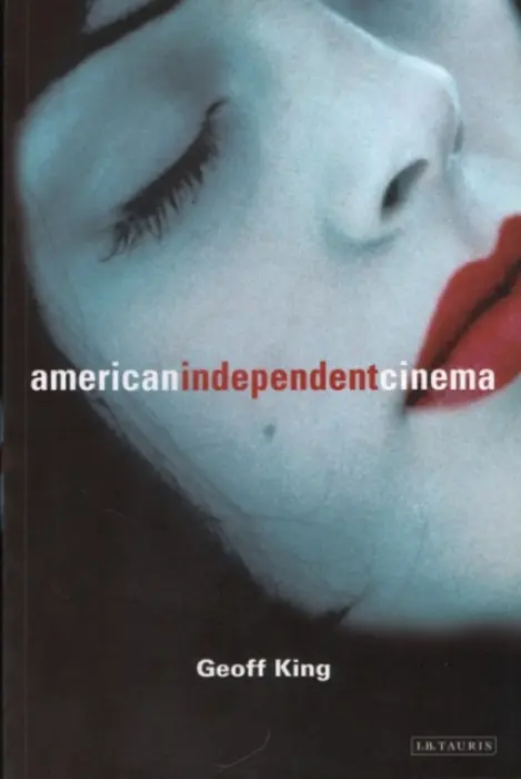 American Independent Cinema - King, Geoff (Professor of Film Studies, Brunel University London, UK)
