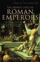Brief History of the Private Lives of the Roman Emperors - Blond, Anthony
