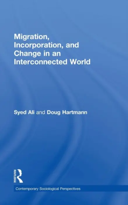Migration, Incorporation, and Change in an Interconnected World - Ali, Syed (Long Island University, Brooklyn) a Hartmann, Doug (University of Minnesota)